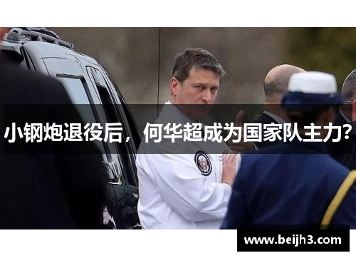 小钢炮退役后，何华超成为国家队主力？